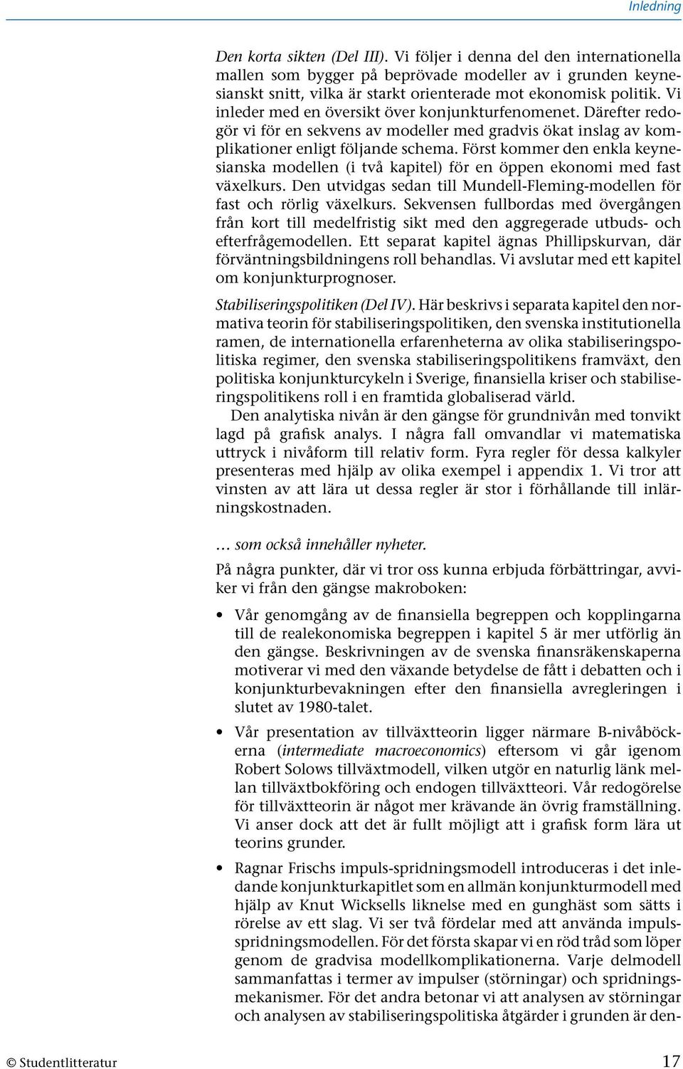 Först kommer den enkla keynesianska modellen (i två kapitel) för en öppen ekonomi med fast växelkurs. Den utvidgas sedan till Mundell-Fleming-modellen för fast och rörlig växelkurs.