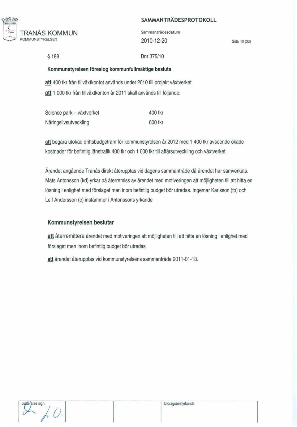 avseende ökade kostnader för befintlig länstrafik 400 tkr och 1 000 tkr till affärsutveckling och växtverket.