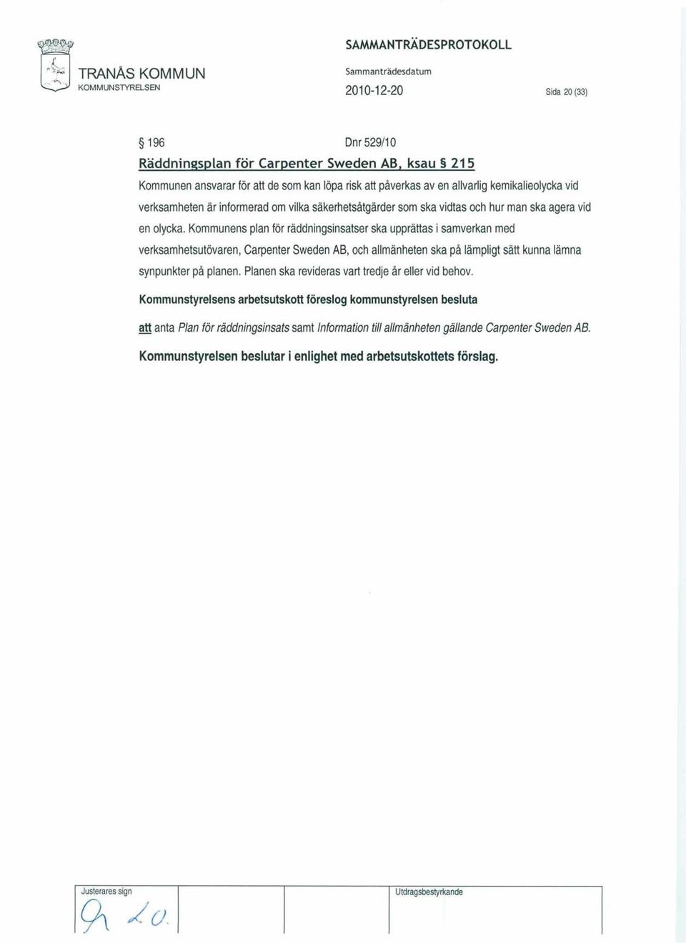 Kommunens plan för räddningsinsatser ska upprättas i samverkan med verksamhetsutövaren, Carpenter Sweden AB, och allmänheten ska på lämpligt sätt kunna lämna synpunkter på planen.