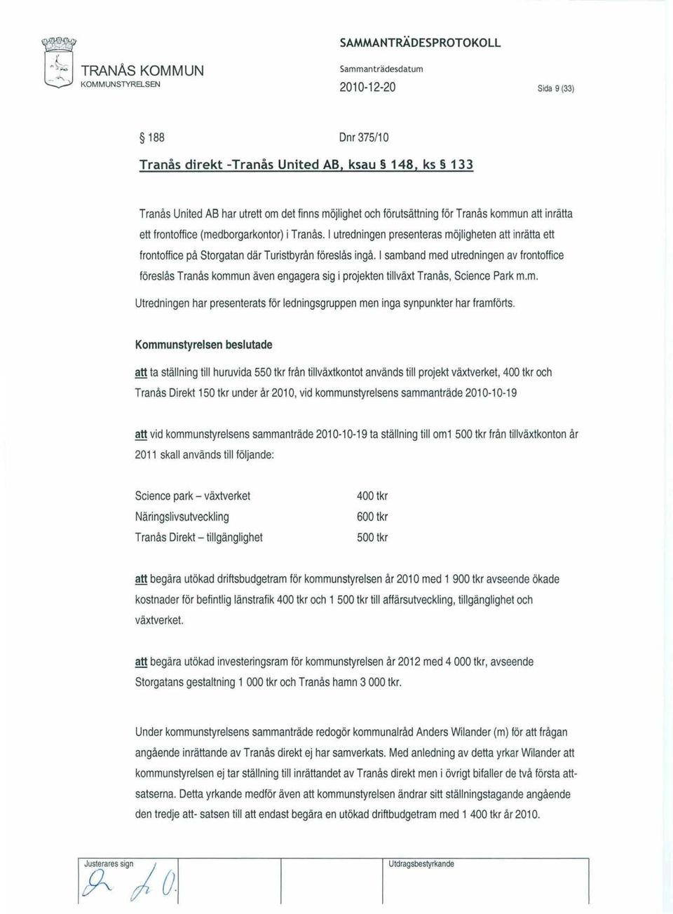 I samband med utredningen av frontoffice föreslås Tranås kommun även engagera sigi projekten tillväxt Tranås, Science Park m.m. Utredningen har presenterats för ledningsgruppen men inga synpunkter har framförts.