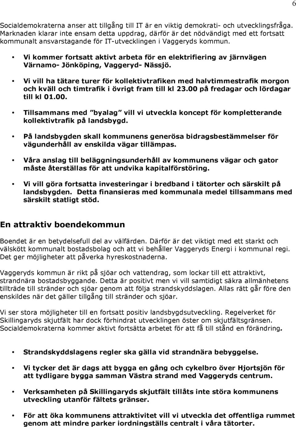 Vi kommer fortsatt aktivt arbeta för en elektrifiering av järnvägen Värnamo- Jönköping, Vaggeryd- Nässjö.