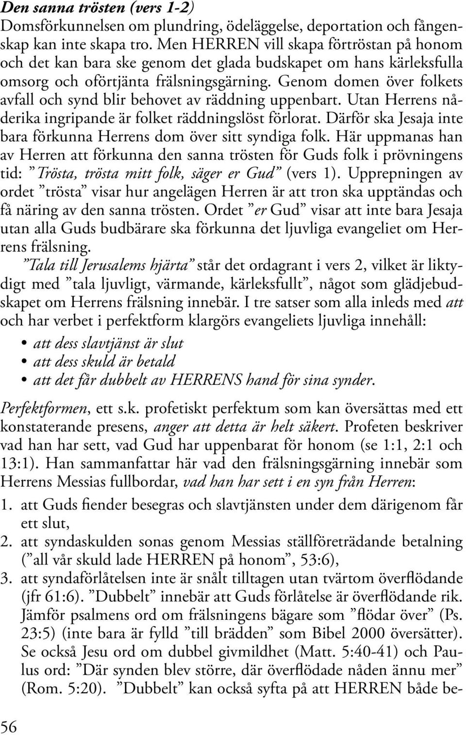 Genom domen över folkets avfall och synd blir behovet av räddning uppenbart. Utan Herrens nåderika ingripande är folket räddningslöst förlorat.