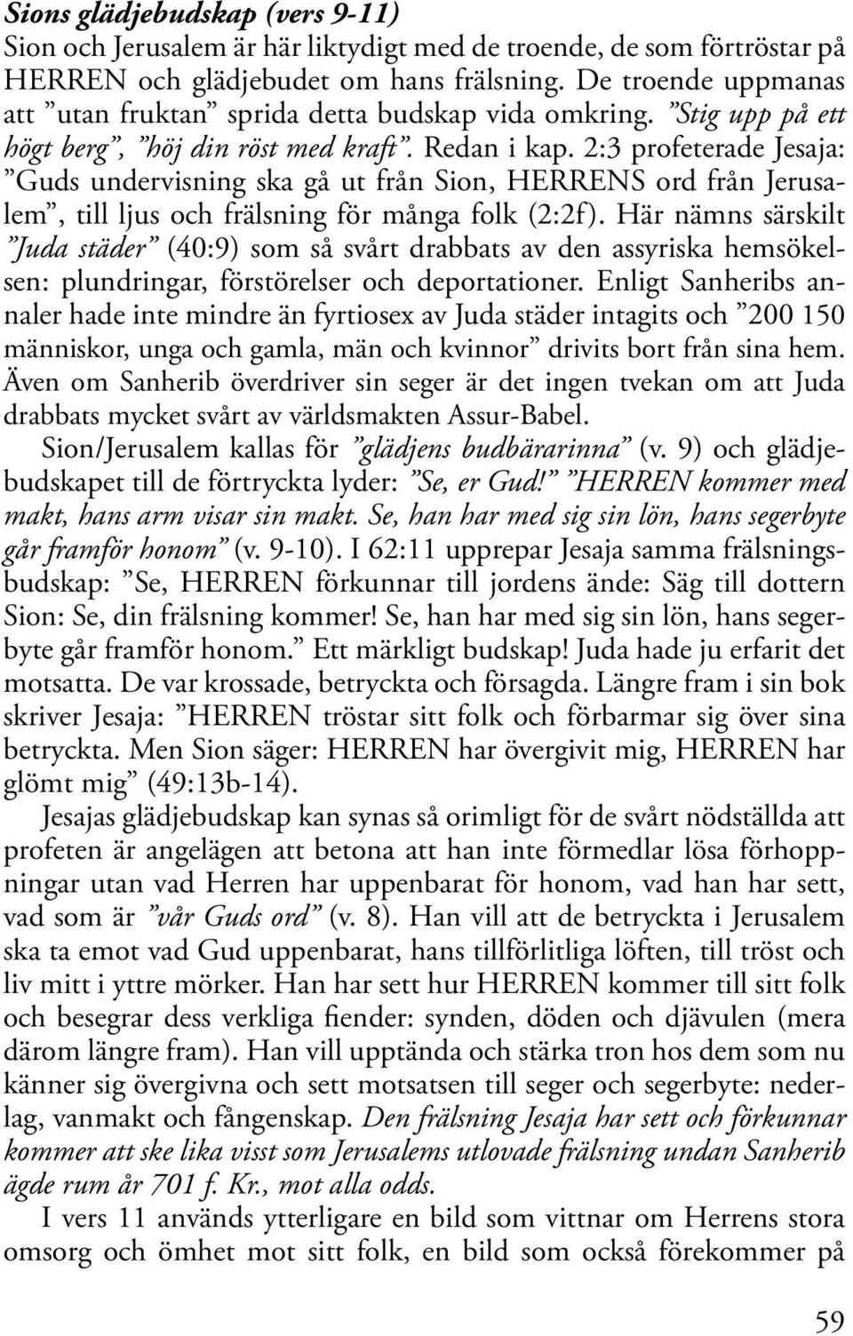 2:3 profeterade Jesaja: Guds undervisning ska gå ut från Sion, HERRENS ord från Jerusalem, till ljus och frälsning för många folk (2:2f).