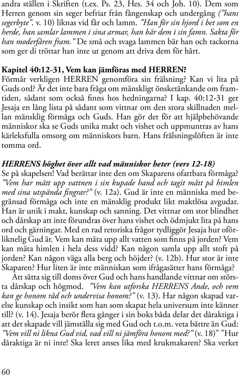 De små och svaga lammen bär han och tackorna som ger di tröttar han inte ut genom att driva dem för hårt. Kapitel 40:12-31, Vem kan jämföras med HERREN?