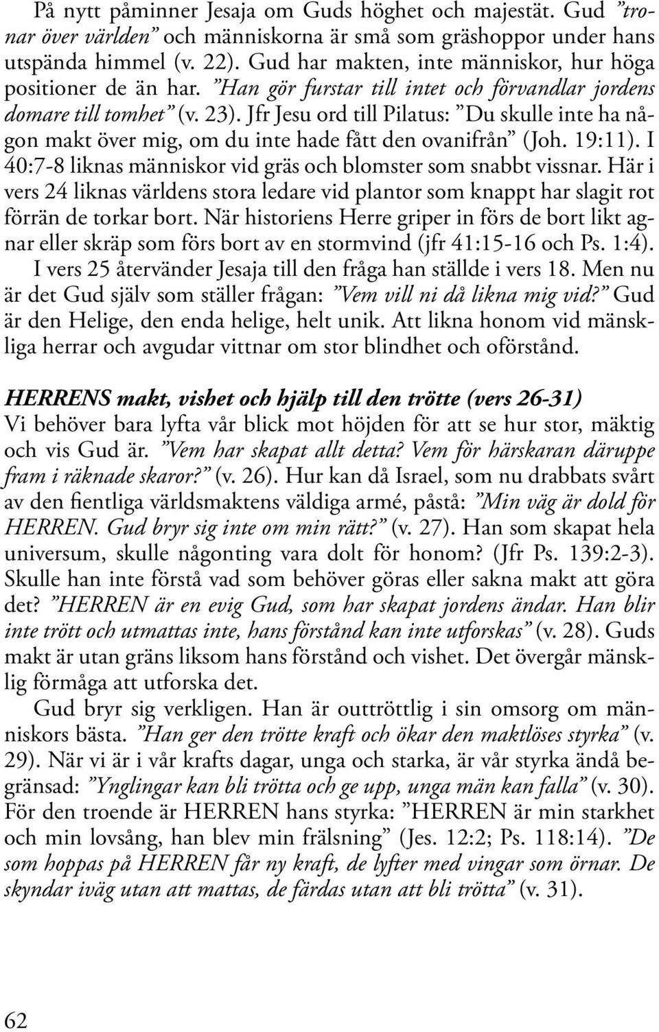 Jfr Jesu ord till Pilatus: Du skulle inte ha någon makt över mig, om du inte hade fått den ovanifrån (Joh. 19:11). I 40:7-8 liknas människor vid gräs och blomster som snabbt vissnar.