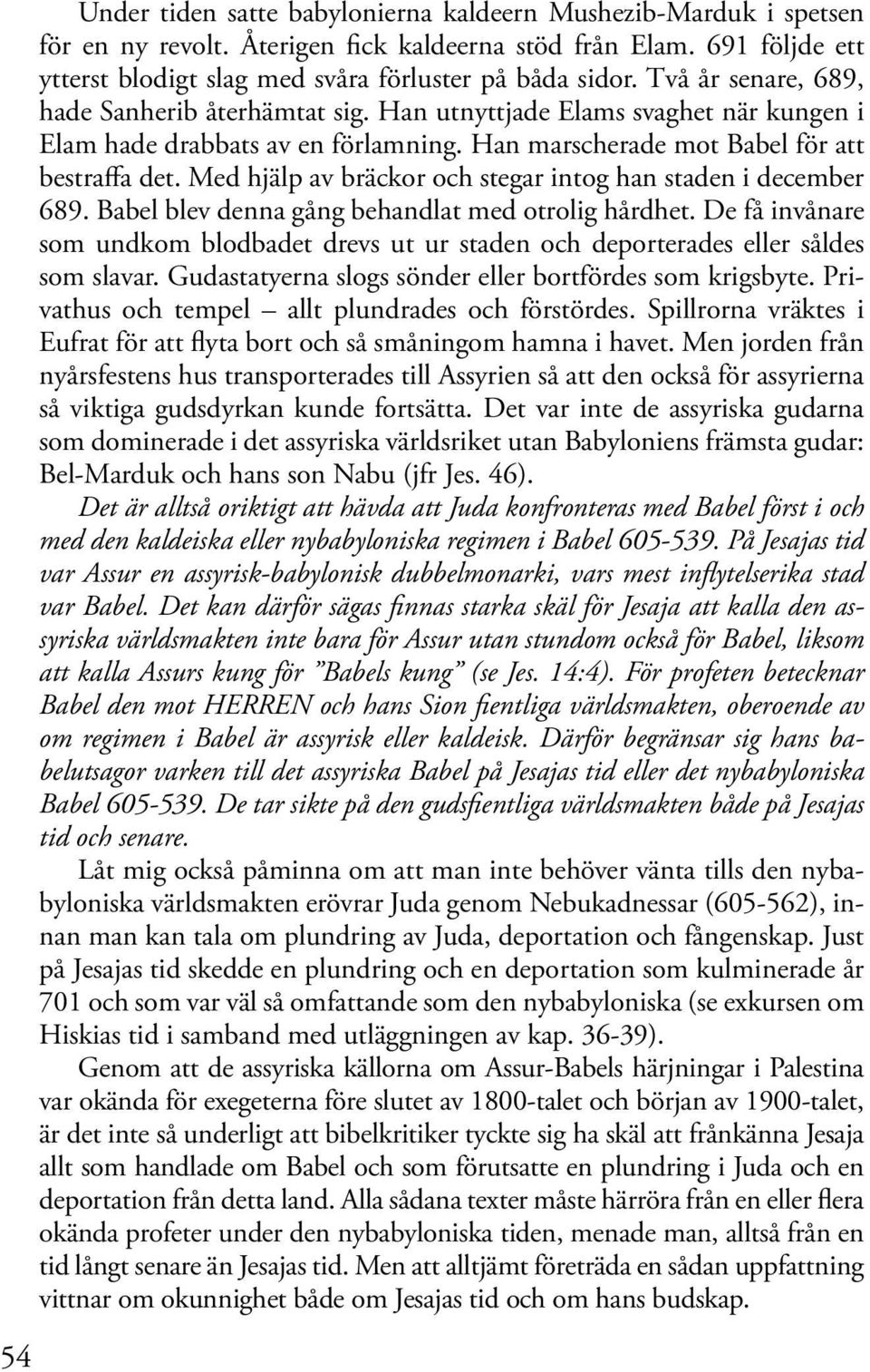 Med hjälp av bräckor och stegar intog han staden i december 689. Babel blev denna gång behandlat med otrolig hårdhet.