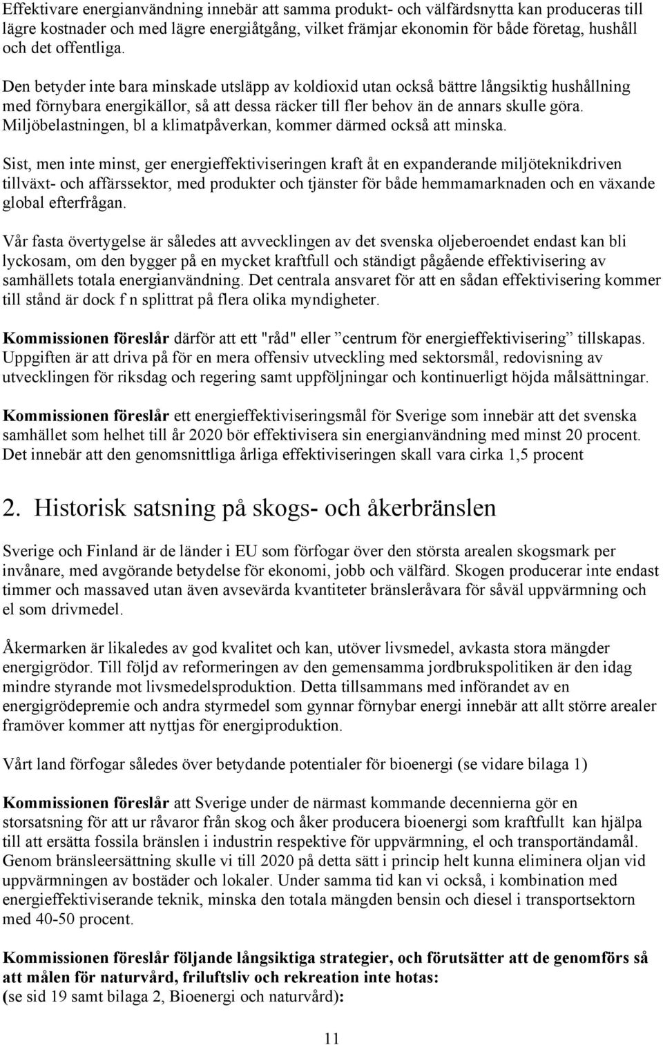 Miljöbelastningen, bl a klimatpåverkan, kommer därmed också att minska.