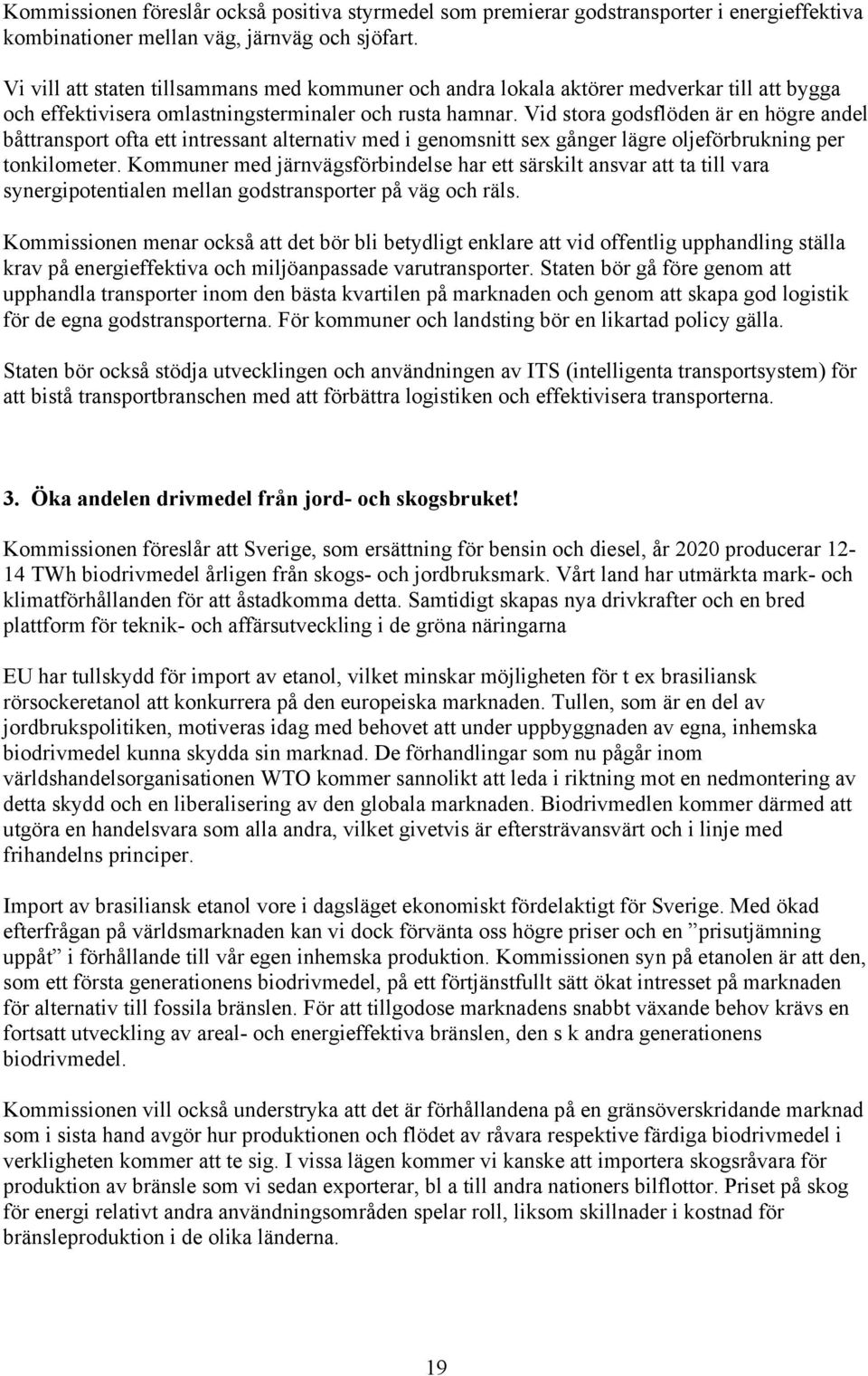 Vid stora godsflöden är en högre andel båttransport ofta ett intressant alternativ med i genomsnitt sex gånger lägre oljeförbrukning per tonkilometer.