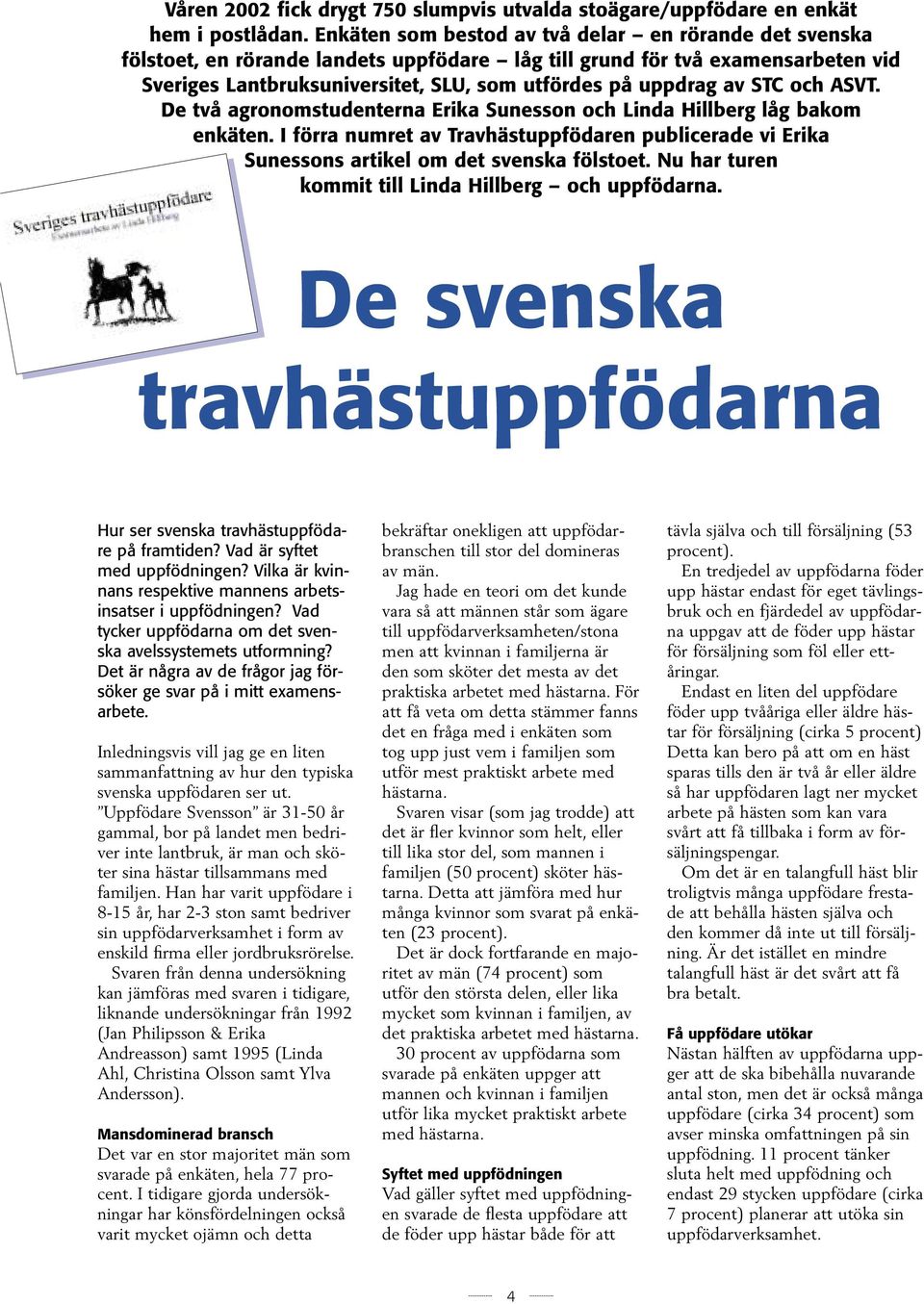 STC och ASVT. De två agronomstudenterna Erika Sunesson och Linda Hillberg låg bakom enkäten. I förra numret av Travhästuppfödaren publicerade vi Erika Sunessons artikel om det svenska fölstoet.