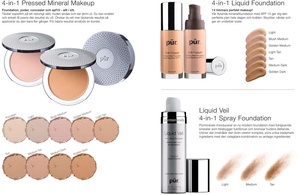 4-in-1 Liquid Foundation 14 timmars perfekt makeup! Vår fl ytande mineralfoundation med SPF 15 ger dig den perfekta ytan hela dagen och kvällen. Skyddar, vårdar och ger en underbar lyster.