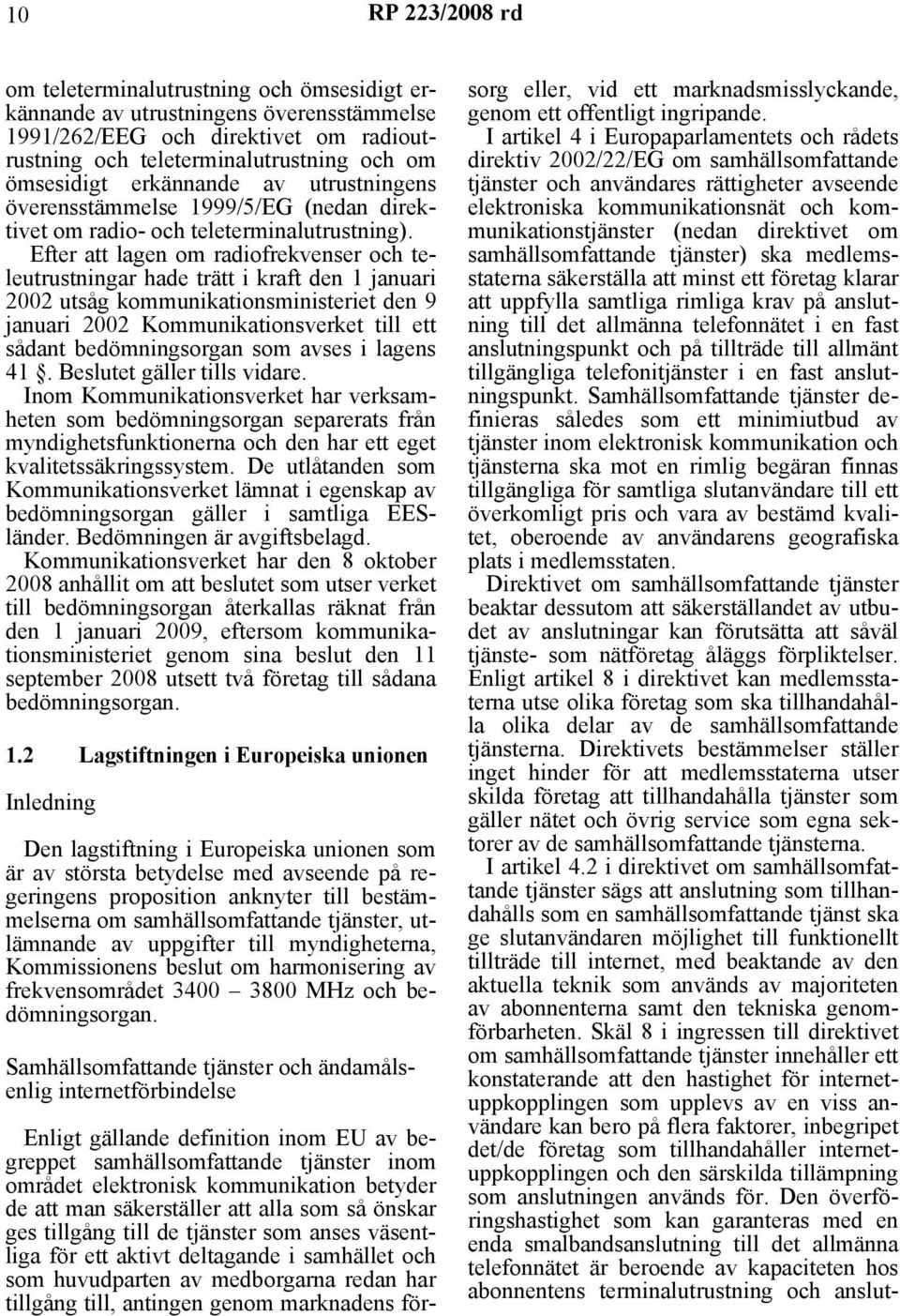 Efter att lagen om radiofrekvenser och teleutrustningar hade trätt i kraft den 1 januari 2002 utsåg kommunikationsministeriet den 9 januari 2002 Kommunikationsverket till ett sådant bedömningsorgan