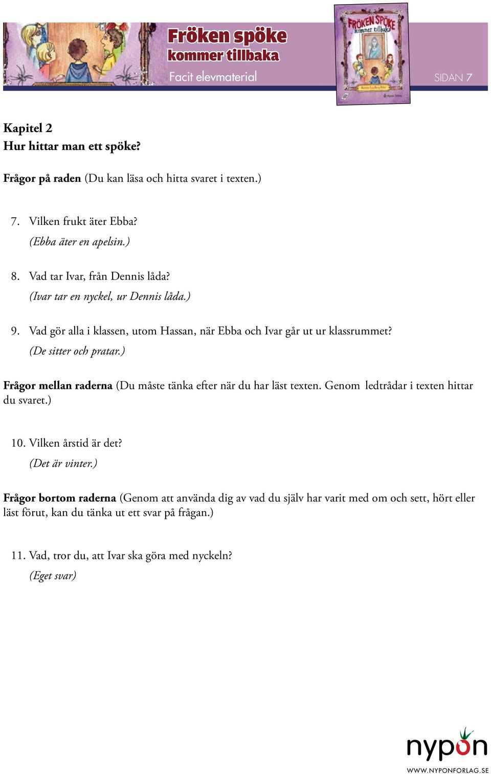 Vad gör alla i klassen, utom Hassan, när Ebba och Ivar går ut ur klassrummet? (De sitter och pratar.) 10. Vilken årstid är det?