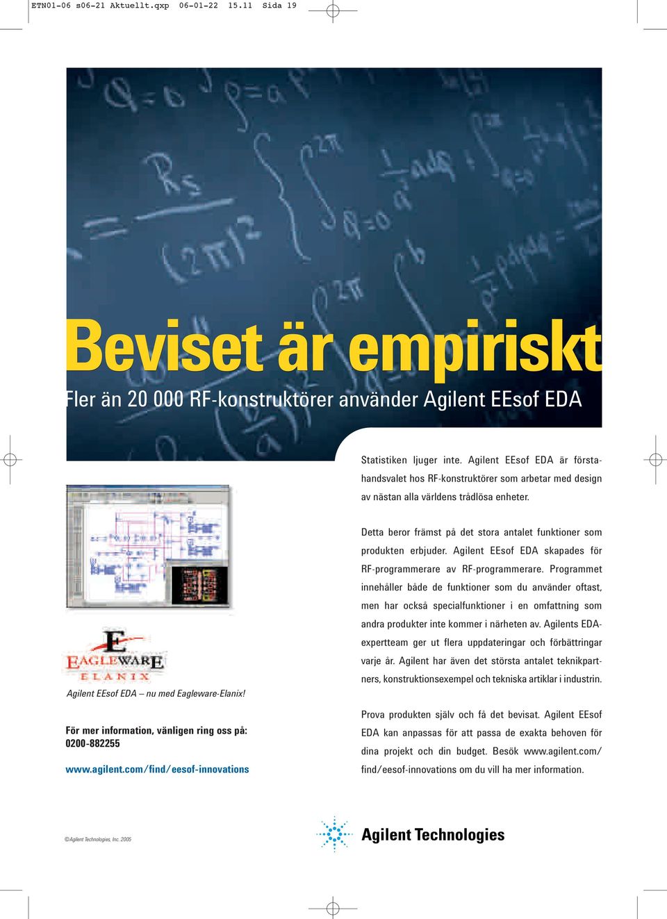 För mer information, vänligen ring oss på: 0200-882255 www.agilent.com/find/eesof-innovations Detta beror främst på det stora antalet funktioner som produkten erbjuder.