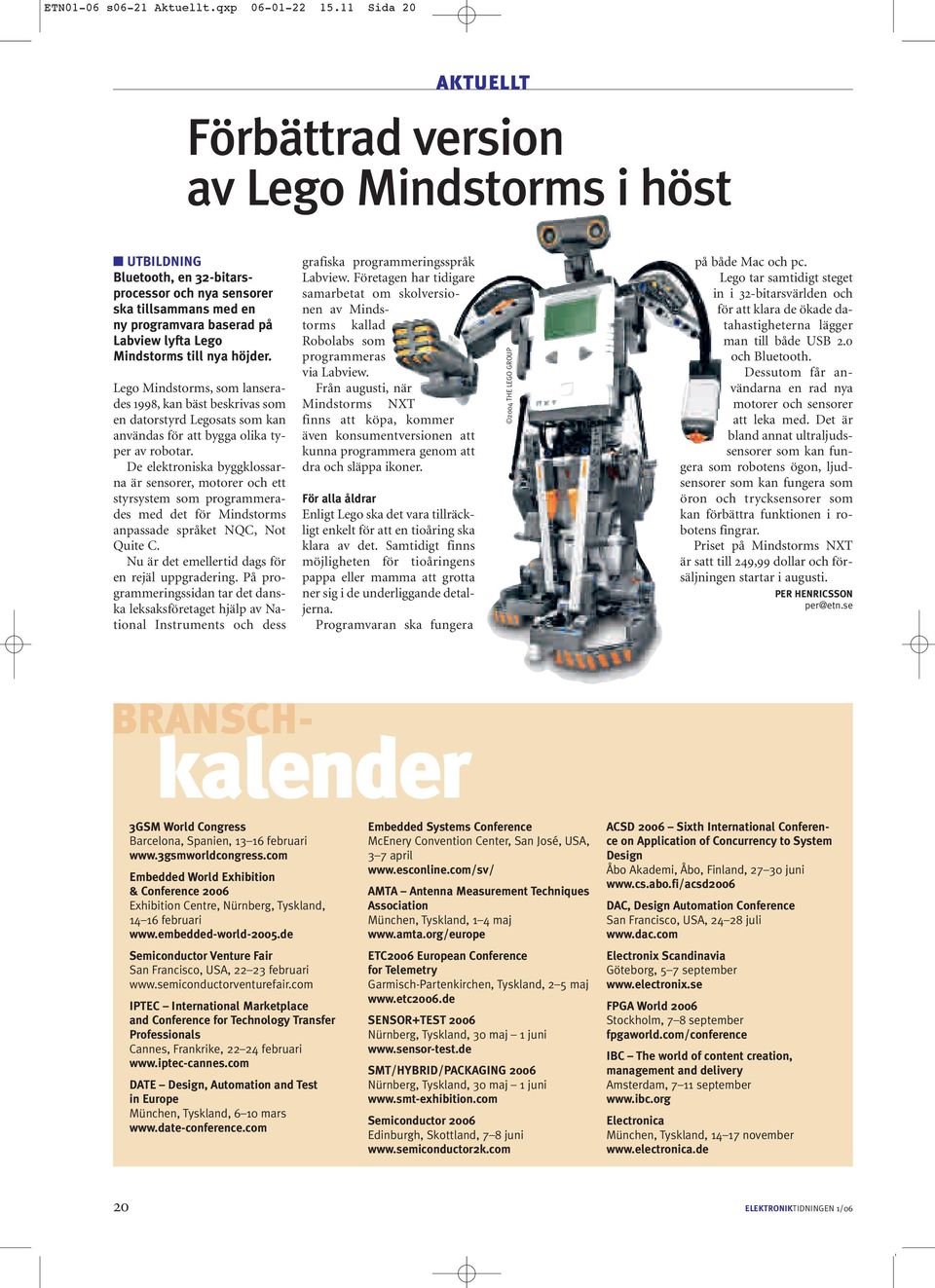 Mindstorms till nya höjder. Lego Mindstorms, som lanserades 1998, kan bäst beskrivas som en datorstyrd Legosats som kan användas för att bygga olika typer av robotar.