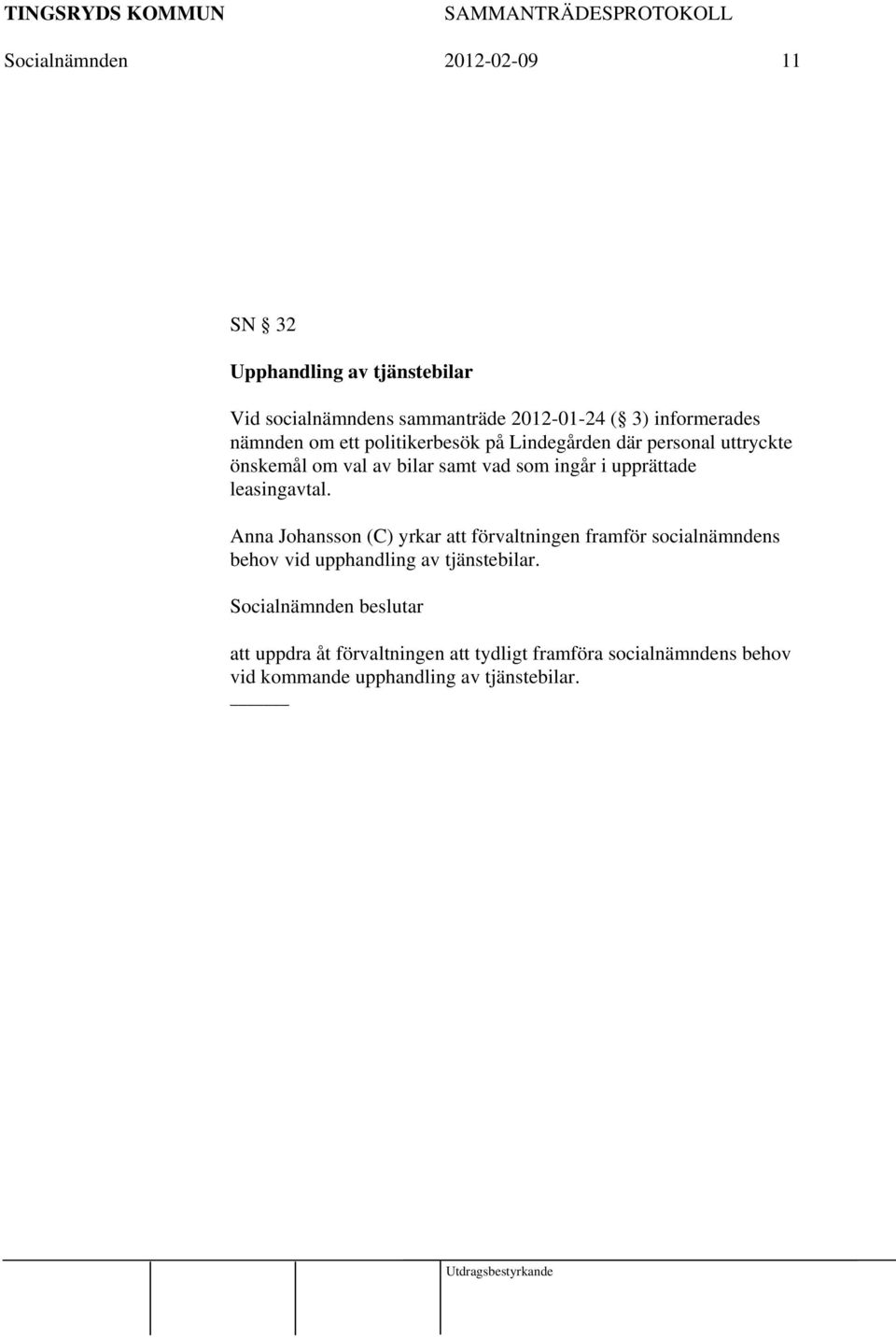 leasingavtal. Anna Johansson (C) yrkar att förvaltningen framför socialnämndens behov vid upphandling av tjänstebilar.