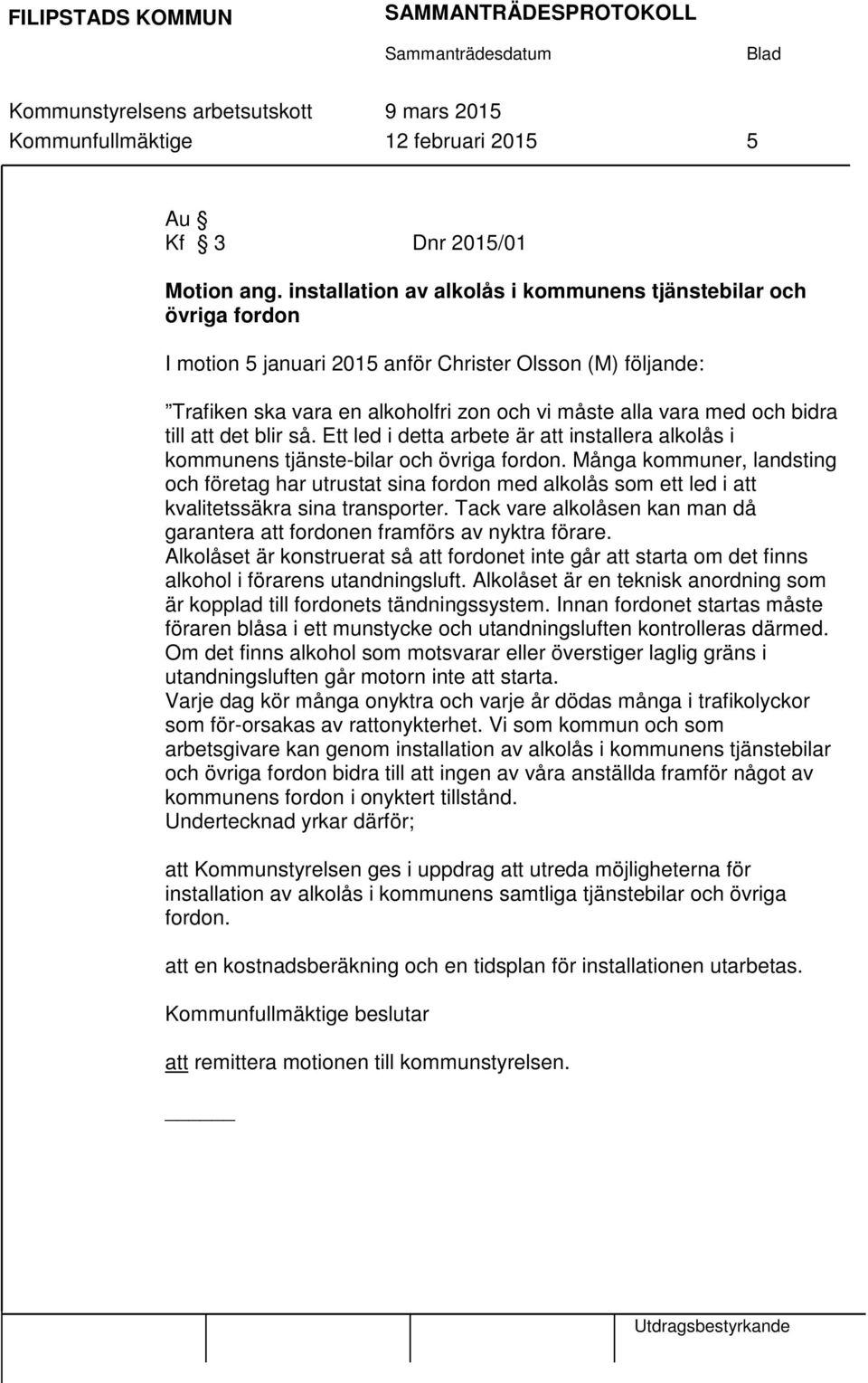 till att det blir så. Ett led i detta arbete är att installera alkolås i kommunens tjänste-bilar och övriga fordon.