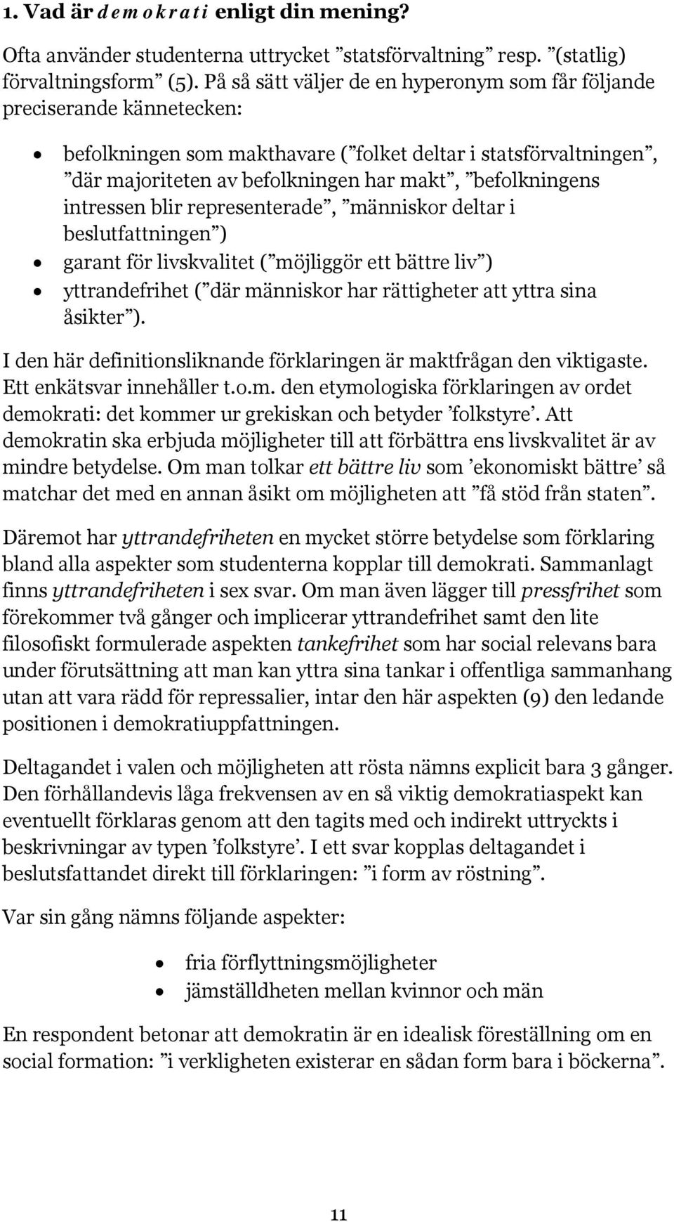 intressen blir representerade, människor deltar i beslutfattningen ) garant för livskvalitet ( möjliggör ett bättre liv ) yttrandefrihet ( där människor har rättigheter att yttra sina åsikter ).