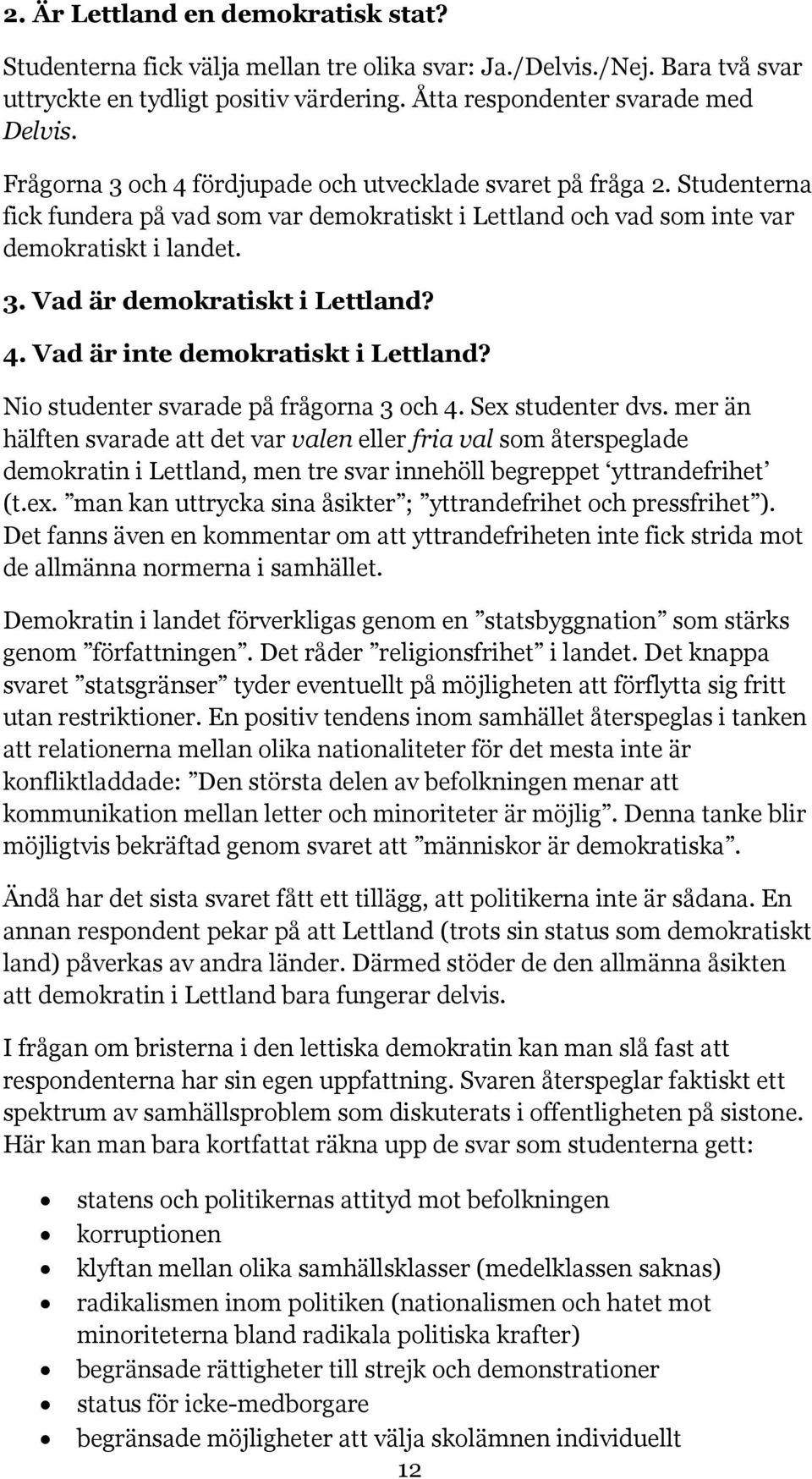 4. Vad är inte demokratiskt i Lettland? Nio studenter svarade på frågorna 3 och 4. Sex studenter dvs.