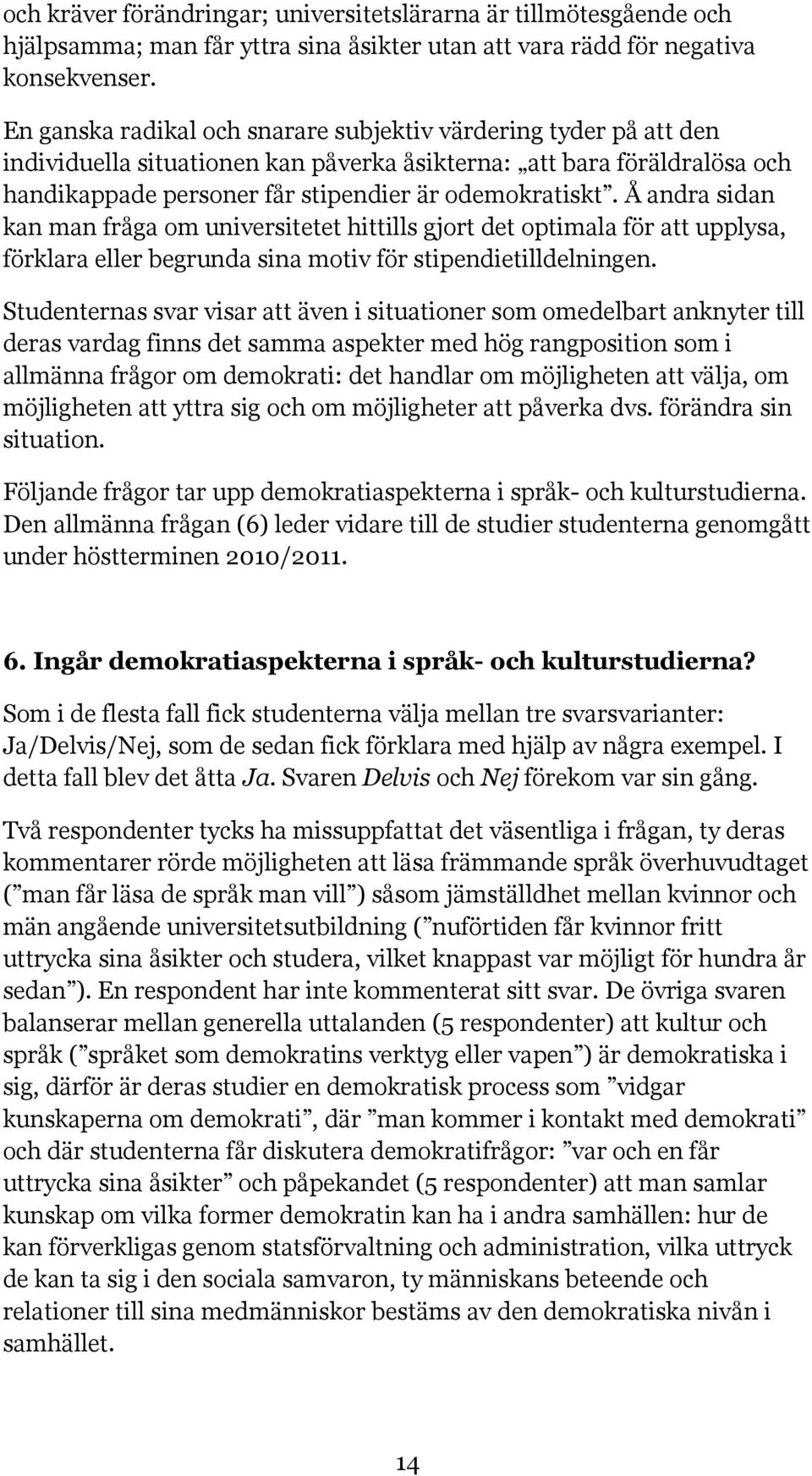 Å andra sidan kan man fråga om universitetet hittills gjort det optimala för att upplysa, förklara eller begrunda sina motiv för stipendietilldelningen.