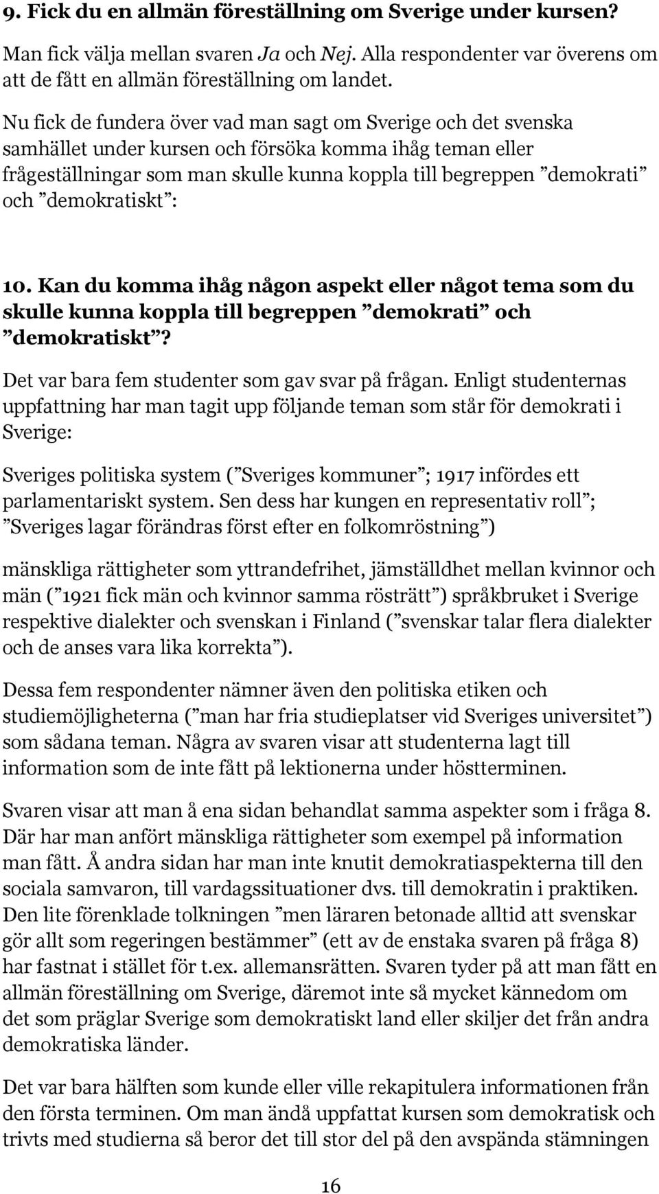 demokratiskt : 10. Kan du komma ihåg någon aspekt eller något tema som du skulle kunna koppla till begreppen demokrati och demokratiskt? Det var bara fem studenter som gav svar på frågan.