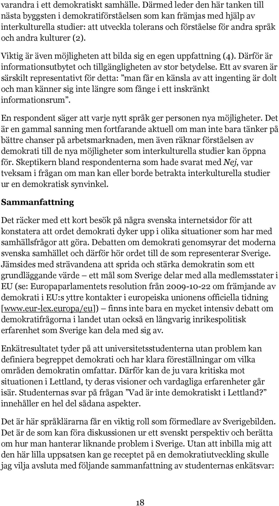 (2). Viktig är även möjligheten att bilda sig en egen uppfattning (4). Därför är informationsutbytet och tillgängligheten av stor betydelse.