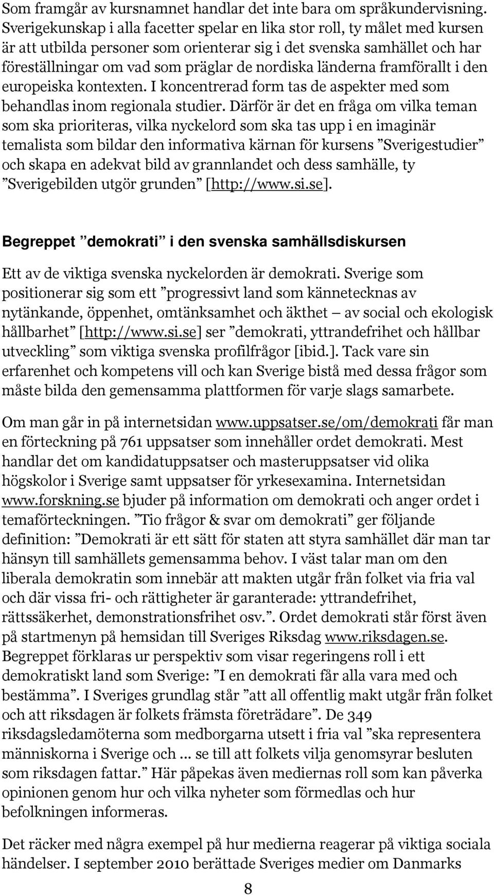 länderna framförallt i den europeiska kontexten. I koncentrerad form tas de aspekter med som behandlas inom regionala studier.