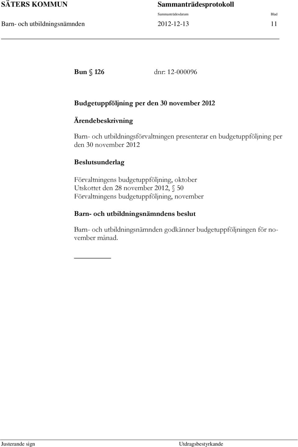 november 2012 Beslutsunderlag Förvaltningens budgetuppföljning, oktober Utskottet den 28 november 2012, 50 Förvaltningens