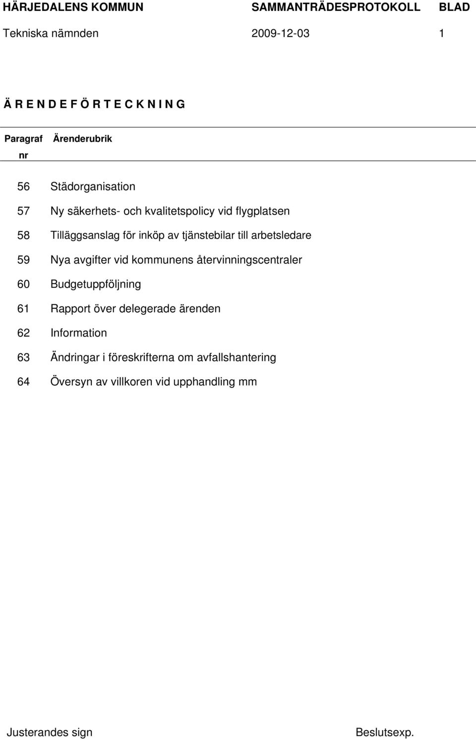 arbetsledare 59 Nya avgifter vid kommunens återvinningscentraler 60 Budgetuppföljning 61 Rapport över