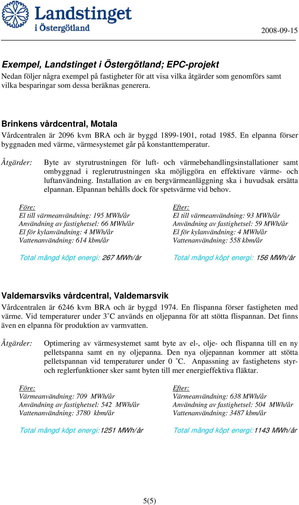 Åtgärder: Byte av styrutrustningen för luft- och värmebehandlingsinstallationer samt ombyggnad i reglerutrustningen ska möjliggöra en effektivare värme- och luftanvändning.