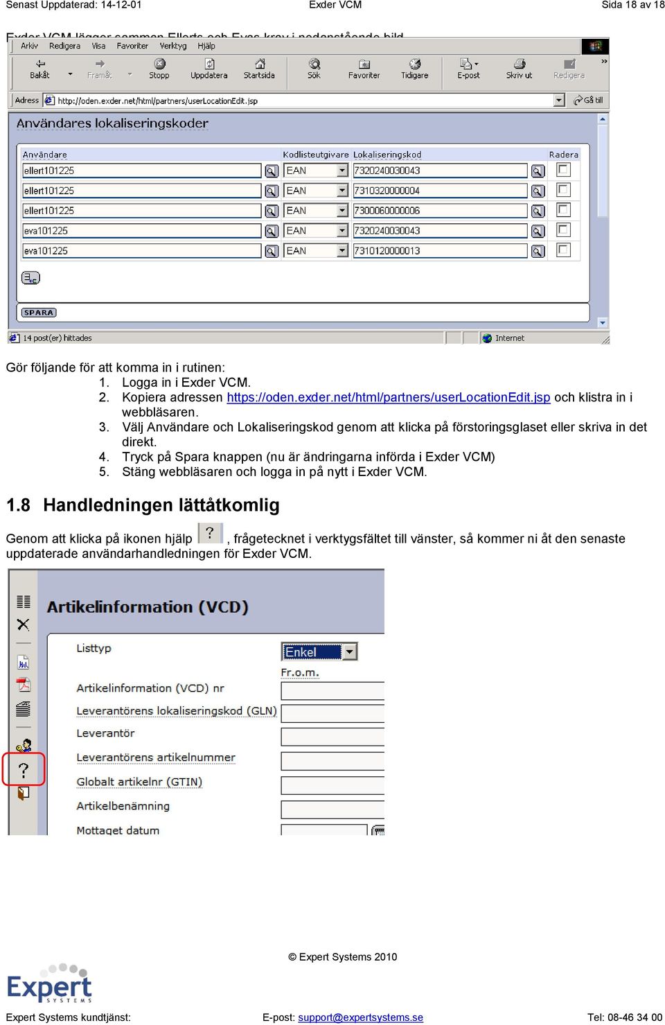 Välj Användare och Lokaliseringskod genom att klicka på förstoringsglaset eller skriva in det direkt. 4. Tryck på Spara knappen (nu är ändringarna införda i Exder VCM) 5.