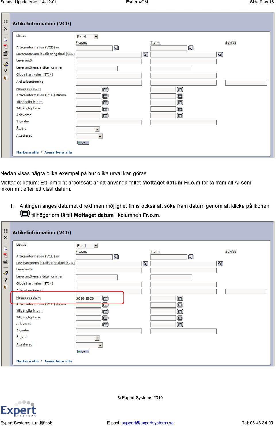 1. Antingen anges datumet direkt men möjlighet finns också att söka fram datum genom att klicka på