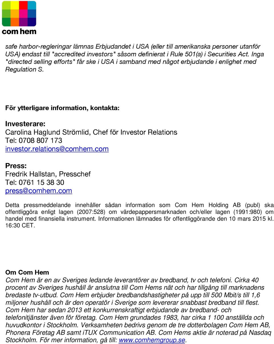 För ytterligare information, kontakta: Investerare: Carolina Haglund Strömlid, Chef för Investor Relations Tel: 0708 807 173 investor.relations@comhem.