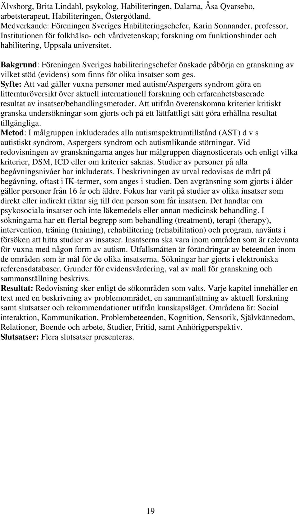 Bakgrund: Föreningen Sveriges habiliteringschefer önskade påbörja en granskning av vilket stöd (evidens) som finns för olika insatser som ges.