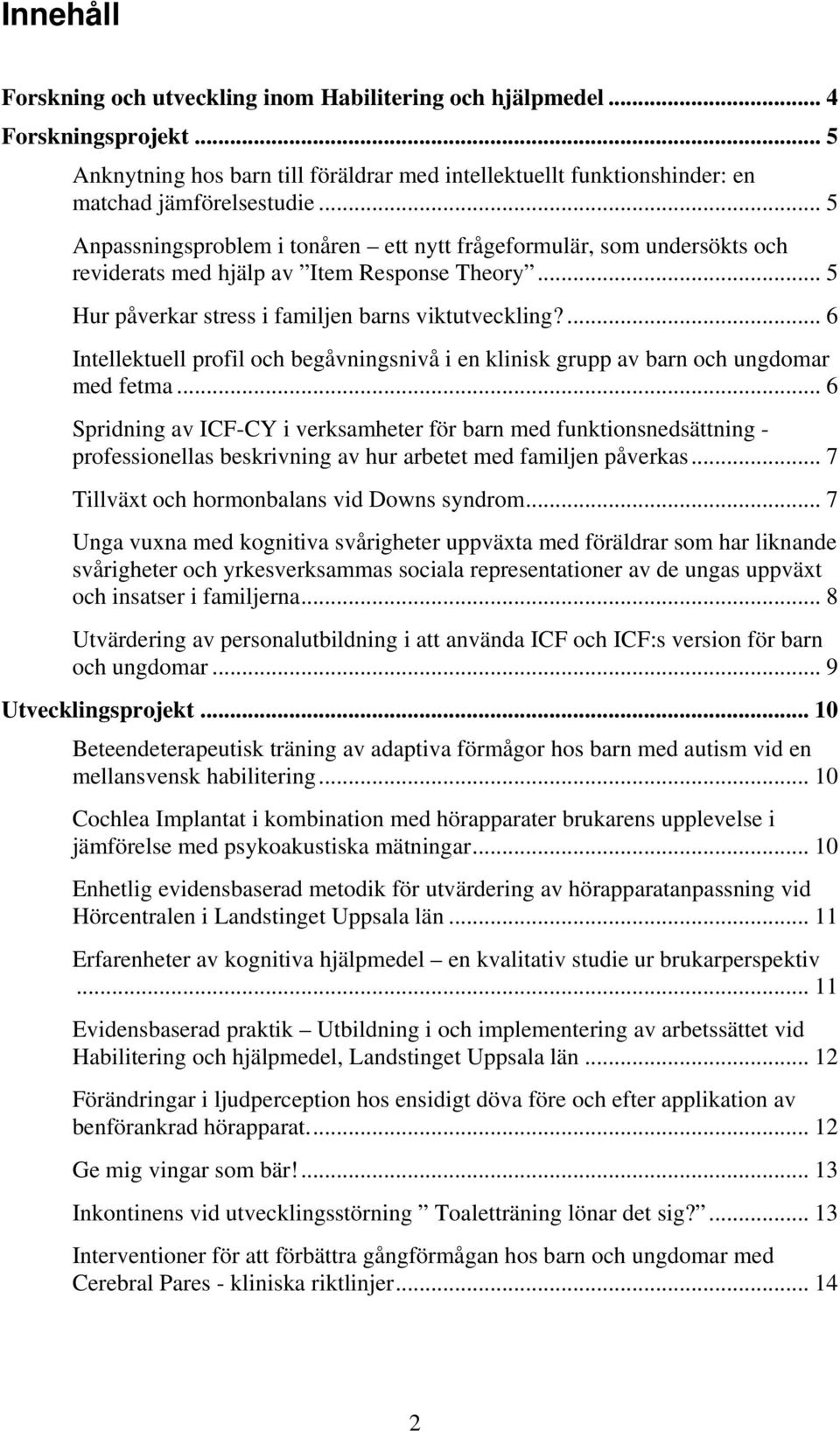 ... 6 Intellektuell profil och begåvningsnivå i en klinisk grupp av barn och ungdomar med fetma.