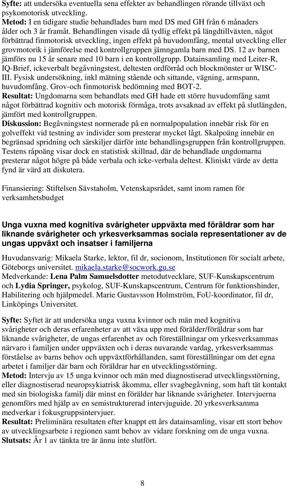 Behandlingen visade då tydlig effekt på längdtillväxten, något förbättrad finmotorisk utveckling, ingen effekt på huvudomfång, mental utveckling eller grovmotorik i jämförelse med kontrollgruppen