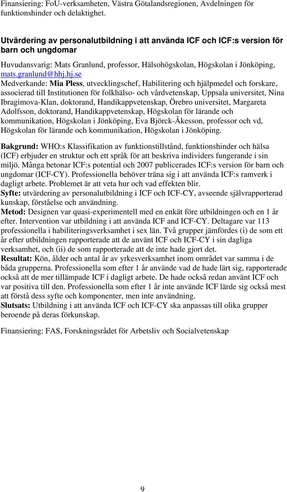 hj.se Medverkande: Mia Pless, utvecklingschef, Habilitering och hjälpmedel och forskare, associerad till Institutionen för folkhälso- och vårdvetenskap, Uppsala universitet, Nina Ibragimova-Klan,