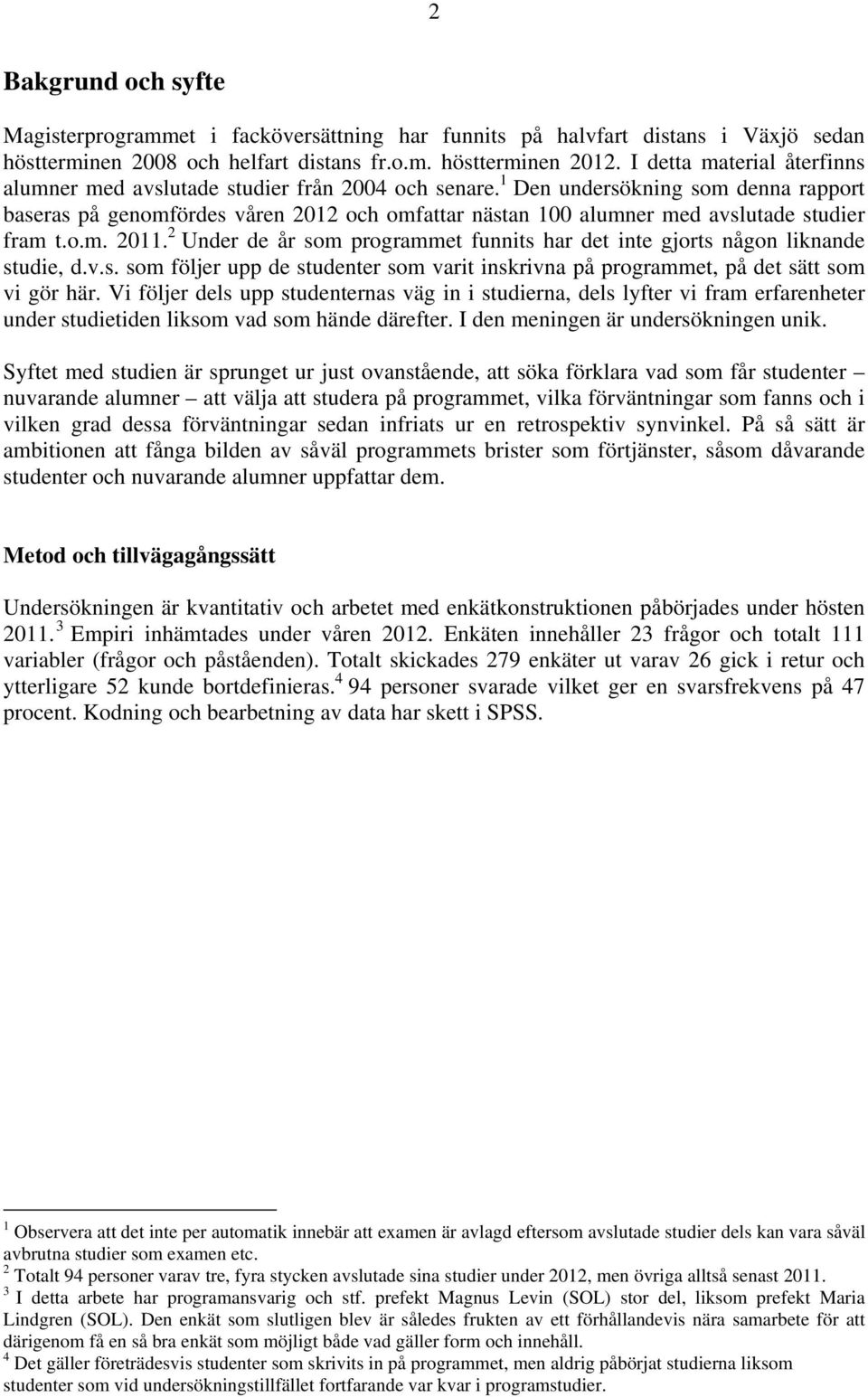 1 Den undersökning som denna rapport baseras på genomfördes våren 2012 och omfattar nästan 100 alumner med avslutade studier fram t.o.m. 2011.