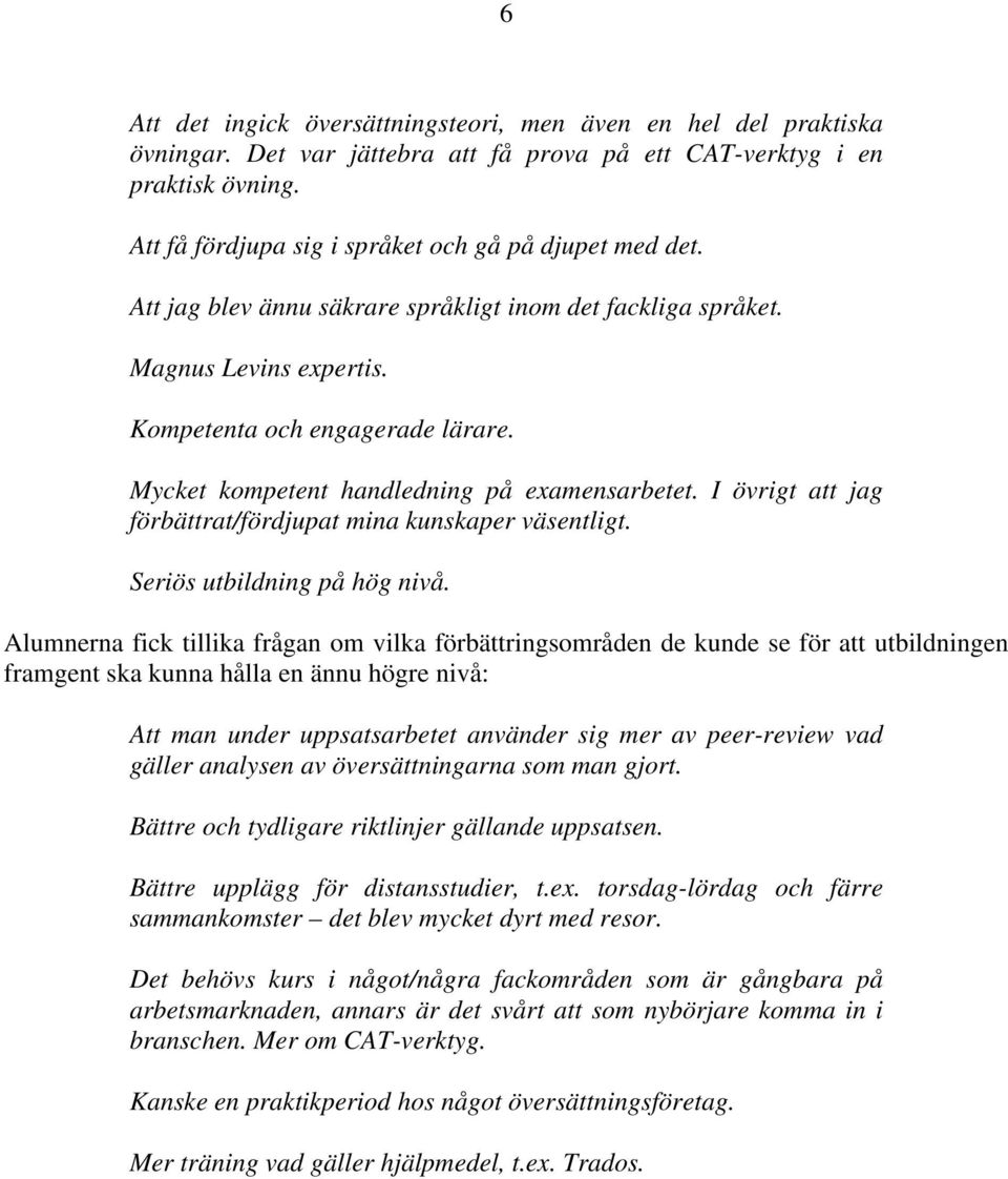 Mycket kompetent handledning på examensarbetet. I övrigt att jag förbättrat/fördjupat mina kunskaper väsentligt. Seriös utbildning på hög nivå.