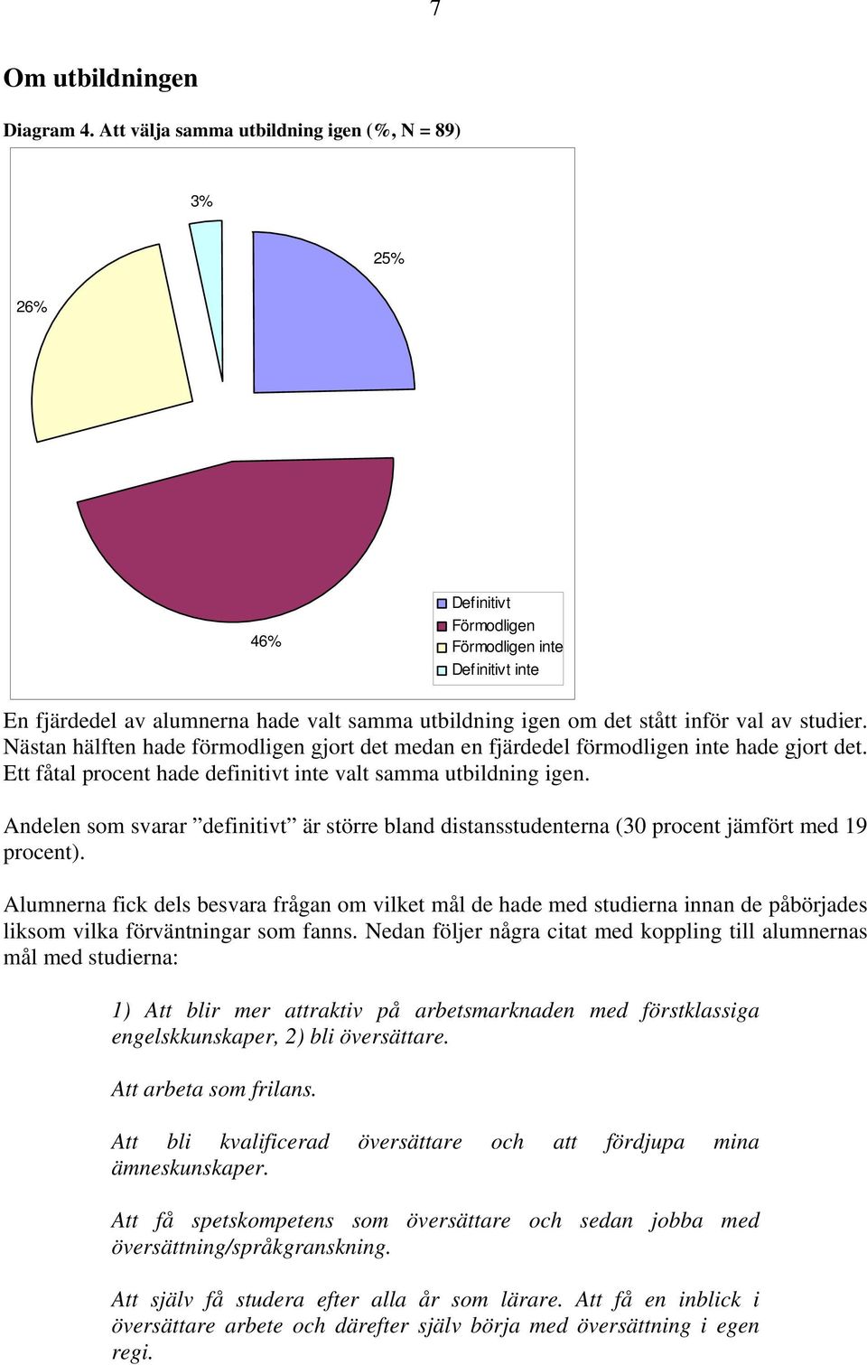 studier. Nästan hälften hade förmodligen gjort det medan en fjärdedel förmodligen inte hade gjort det. Ett fåtal procent hade definitivt inte valt samma utbildning igen.