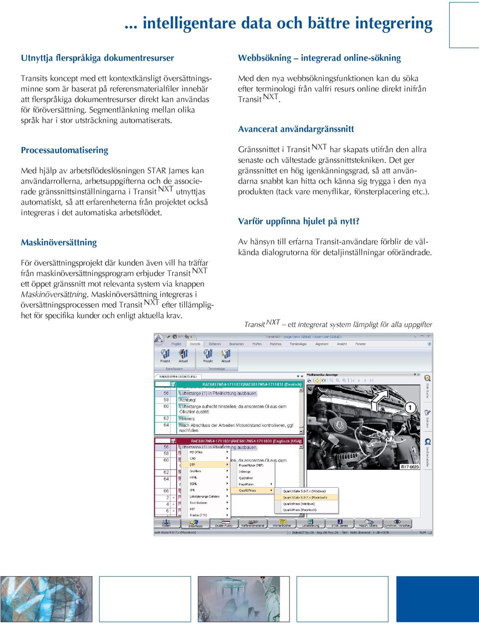 Processautomatisering Med hjälp av arbetsflödeslösningen STAR James kan användarrollerna, arbetsuppgifterna och de associerade gränssnittsinställningarna i Transit NXT utnyttjas automatiskt, så att