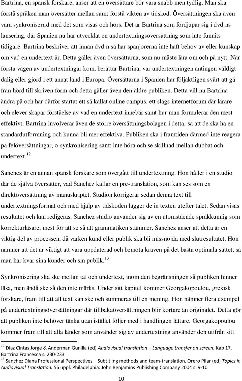 Det är Bartrina som fördjupar sig i dvd:ns lansering, där Spanien nu har utvecklat en undertextningsöversättning som inte funnits tidigare.