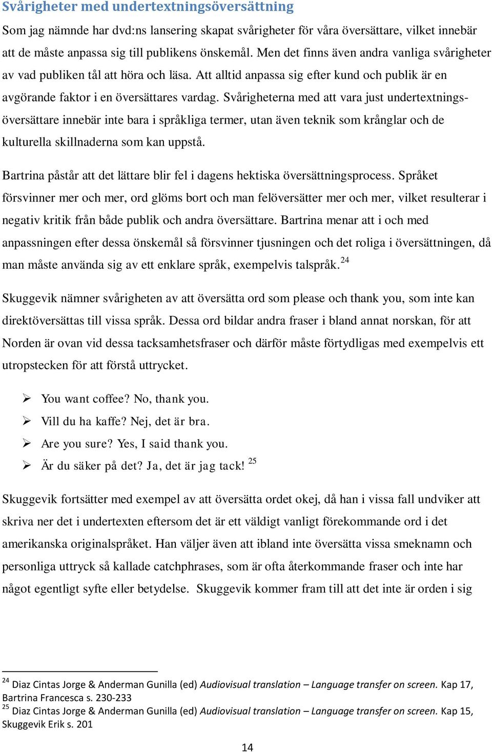 Svårigheterna med att vara just undertextningsöversättare innebär inte bara i språkliga termer, utan även teknik som krånglar och de kulturella skillnaderna som kan uppstå.