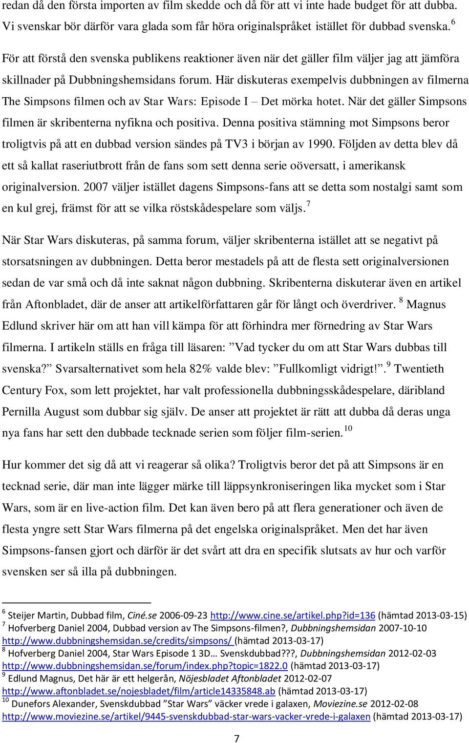 Här diskuteras exempelvis dubbningen av filmerna The Simpsons filmen och av Star Wars: Episode I Det mörka hotet. När det gäller Simpsons filmen är skribenterna nyfikna och positiva.