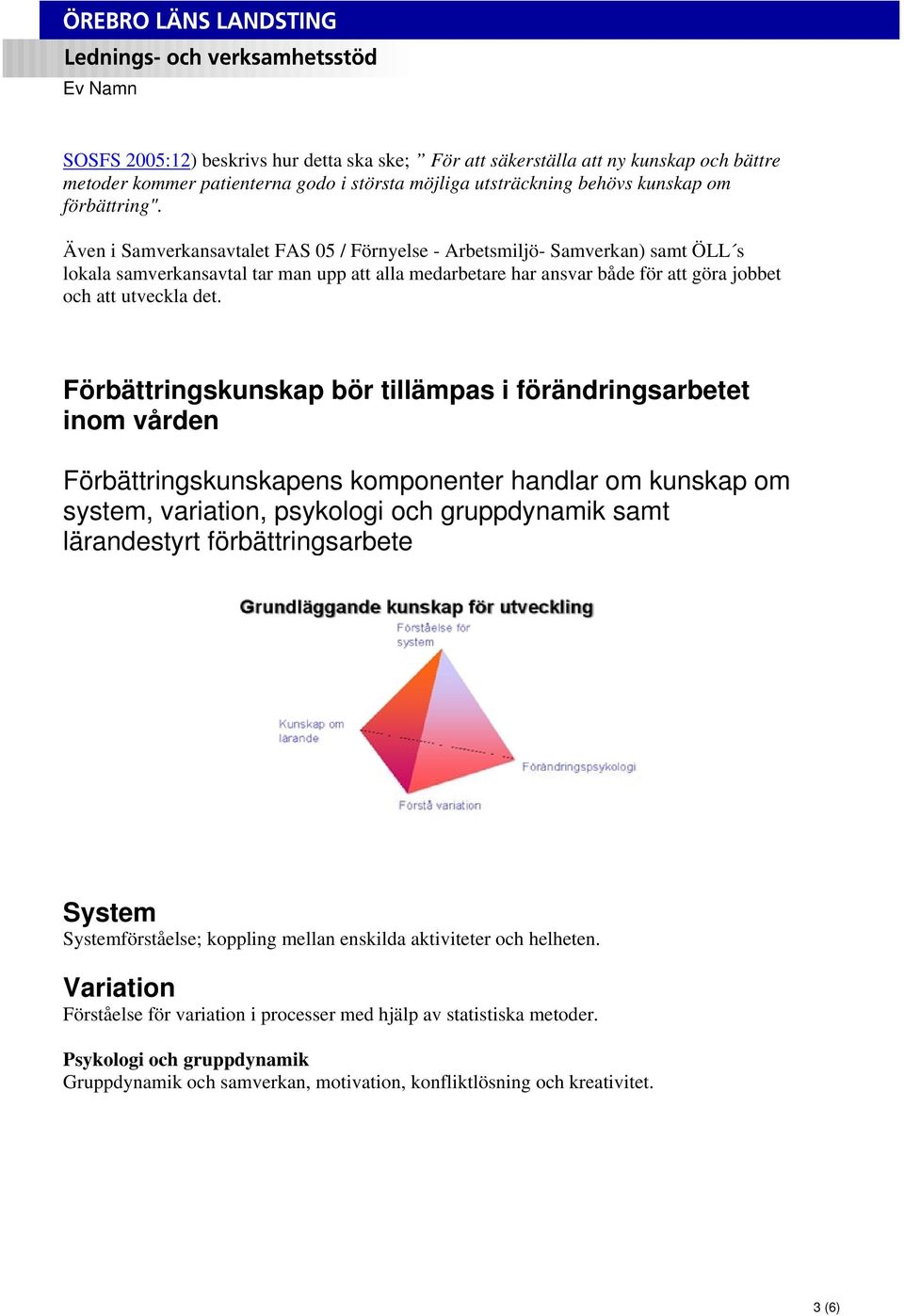 Förbättringskunskap bör tillämpas i förändringsarbetet inom vården Förbättringskunskapens komponenter handlar om kunskap om system, variation, psykologi och gruppdynamik samt lärandestyrt