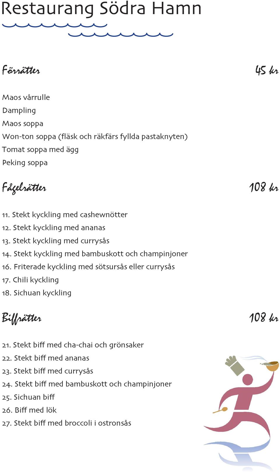 Friterade kyckling med sötsursås eller currysås 17. Chili kyckling 18. Sichuan kyckling Biffrätter 108 kr 21. Stekt biff med cha-chai och grönsaker 22.