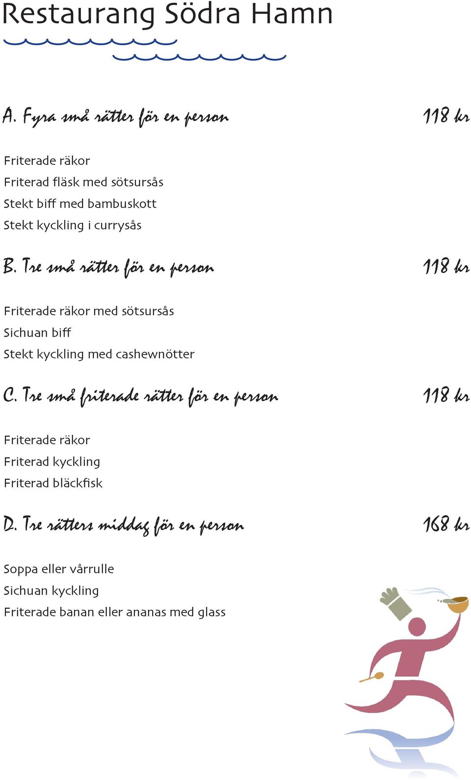 Tre små rätter för en person 118 kr Friterade räkor med sötsursås Sichuan biff Stekt kyckling med cashewnötter C.