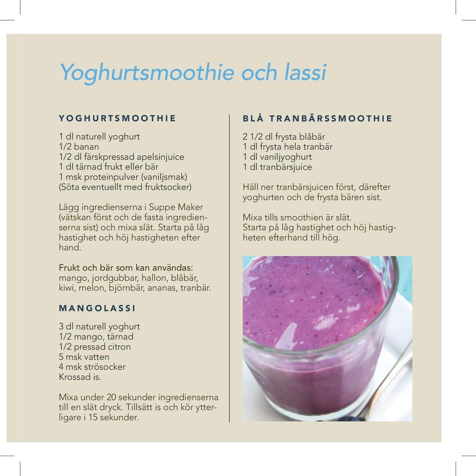 BLÅ TRANBÄRSSMOOTHIE 2 1/2 dl frysta blåbär 1 dl frysta hela tranbär 1 dl vaniljyoghurt 1 dl tranbärsjuice Häll ner tranbärsjuicen först, därefter yoghurten och de frysta bären sist.
