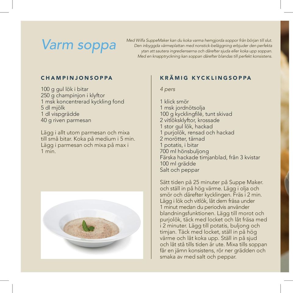 Med en knapptryckning kan soppan därefter blandas till perfekt konsistens.