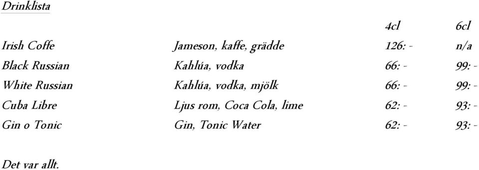 Kahlúa, vodka, mjölk 66: - 99: - Cuba Libre Ljus rom, Coca