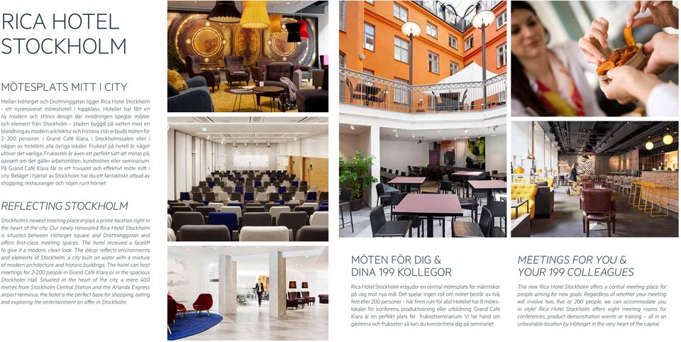 Här erbjuds möten för 2-200 personer, i Grand Café Klara, i Stockholmssalen eller i någon av hotellets alla övriga lokaler. Frukost på hotell är något utöver det vanliga.